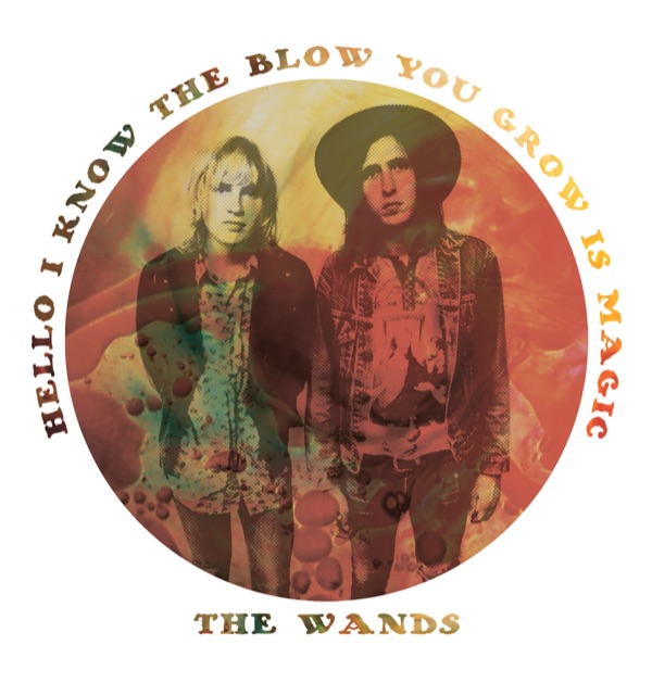 The Wands — Hello I Know The Blow You Grow Is Magic